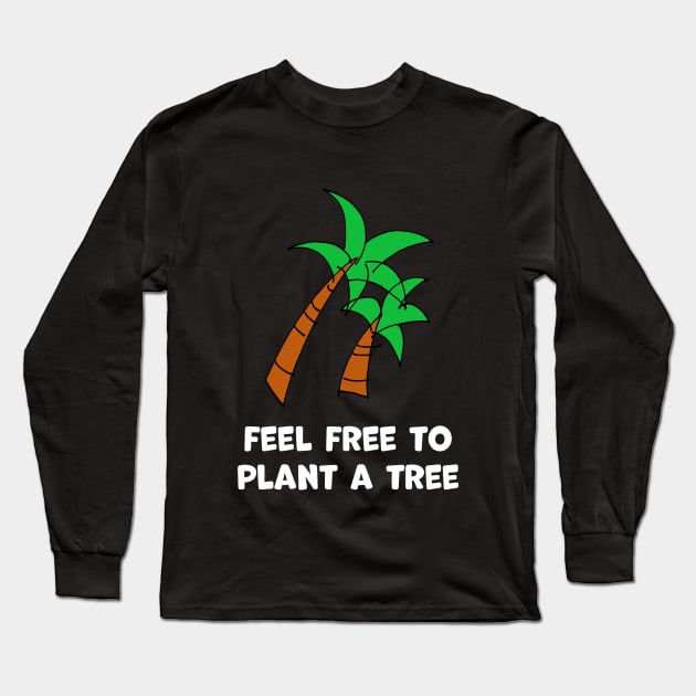 Feel free to plant a tree Long Sleeve T-Shirt by Artstastic